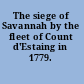 The siege of Savannah by the fleet of Count d'Estaing in 1779.