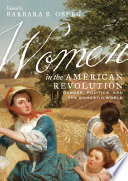 Women in the American Revolution Gender, Politics, and the Domestic World /