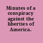 Minutes of a conspiracy against the liberties of America.