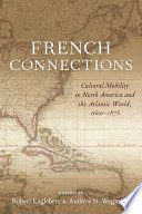 French Connections Cultural Mobility in North America and the Atlantic World, 1600–1875 /