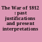 The War of 1812 : past justifications and present interpretations /