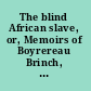 The blind African slave, or, Memoirs of Boyrereau Brinch, nicknamed Jeffery Brace