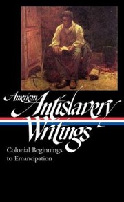 American antislavery writings : colonial beginnings to emancipation /