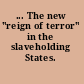 ... The new "reign of terror" in the slaveholding States.