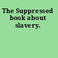 The Suppressed book about slavery.