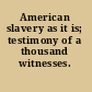 American slavery as it is; testimony of a thousand witnesses.