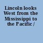 Lincoln looks West from the Mississippi to the Pacific /