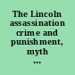 The Lincoln assassination crime and punishment, myth and memory /