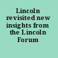 Lincoln revisited new insights from the Lincoln Forum /
