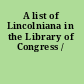 A list of Lincolniana in the Library of Congress /