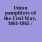Union pamphlets of the Civil War, 1861-1865 /