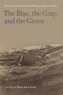 The blue, the gray, and the green : toward an environmental history of the Civil War /