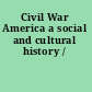 Civil War America a social and cultural history /