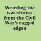 Weirding the war stories from the Civil War's ragged edges /