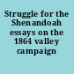 Struggle for the Shenandoah essays on the 1864 valley campaign /