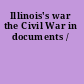 Illinois's war the Civil War in documents /