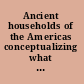 Ancient households of the Americas conceptualizing what households do /