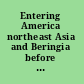 Entering America northeast Asia and Beringia before the last glacial maximum /