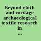 Beyond cloth and cordage archaeological textile research in the Americas /