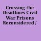 Crossing the Deadlines Civil War Prisons Reconsidered /