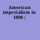 American imperialism in 1898 /