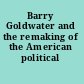 Barry Goldwater and the remaking of the American political landscape