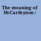 The meaning of McCarthyism /