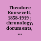 Theodore Roosevelt, 1858-1919 ; chronology, documents, bibliographical aids /