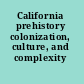 California prehistory colonization, culture, and complexity /