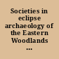 Societies in eclipse archaeology of the Eastern Woodlands Indians, A.D. 1400-1700 /