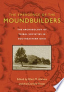 The emergence of the moundbuilders the archaeology of tribal societies in Southeastern Ohio /