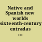 Native and Spanish new worlds sixteenth-century entradas in the American southwest and southeast /