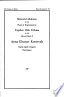 Memorial addresses in the House of Representatives, together with tributes on the life and ideals of Anna Eleanor Roosevelt.