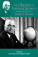 Origins of the national security state and the legacy of Harry S. Truman. /