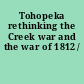 Tohopeka rethinking the Creek war and the war of 1812 /