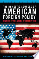 The domestic sources of American foreign policy : insights and evidence /