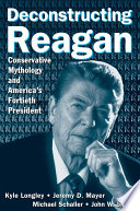 Deconstructing Reagan conservative mythology and America's fortieth president /