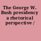 The George W. Bush presidency a rhetorical perspective /