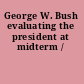 George W. Bush evaluating the president at midterm /