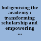 Indigenizing the academy : transforming scholarship and empowering communities /
