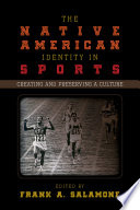 The Native American identity in sports creating and preserving a culture /