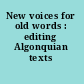 New voices for old words : editing Algonquian texts /