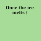 Once the ice melts /