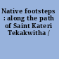 Native footsteps : along the path of Saint Kateri Tekakwitha /