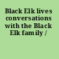 Black Elk lives conversations with the Black Elk family /