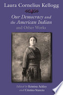 Laura Cornelius Kellogg : our democracy and the American Indian and other works /