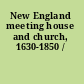New England meeting house and church, 1630-1850 /