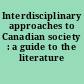 Interdisciplinary approaches to Canadian society : a guide to the literature /