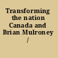 Transforming the nation Canada and Brian Mulroney /