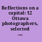 Reflections on a capital: 12 Ottawa photographers, selected from the National Photograph Collection in the Public Archives of Canada. Reflets d'une capitale: 12 photographes d'Ottawa, choix tiré de la Collection nationale de photographies aux Archives publiques du Canada